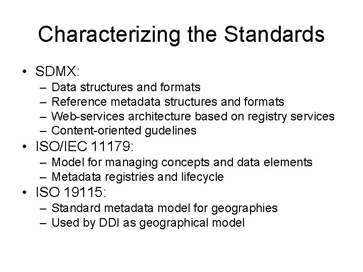 Characterizing the Standards • SDMX: – – Data structures and formats Reference metadata structures