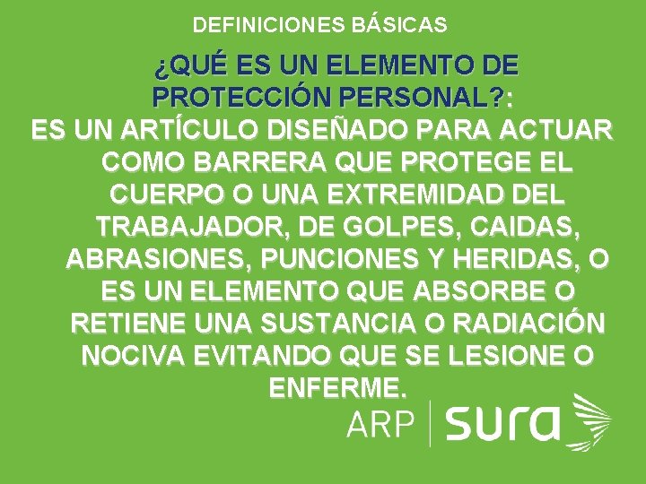 DEFINICIONES BÁSICAS ¿QUÉ ES UN ELEMENTO DE PROTECCIÓN PERSONAL? : ES UN ARTÍCULO DISEÑADO