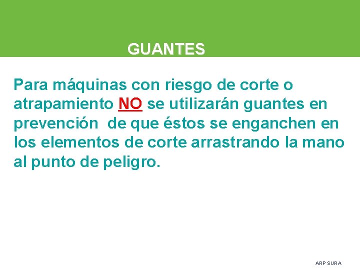 GUANTES Para máquinas con riesgo de corte o atrapamiento NO se utilizarán guantes en