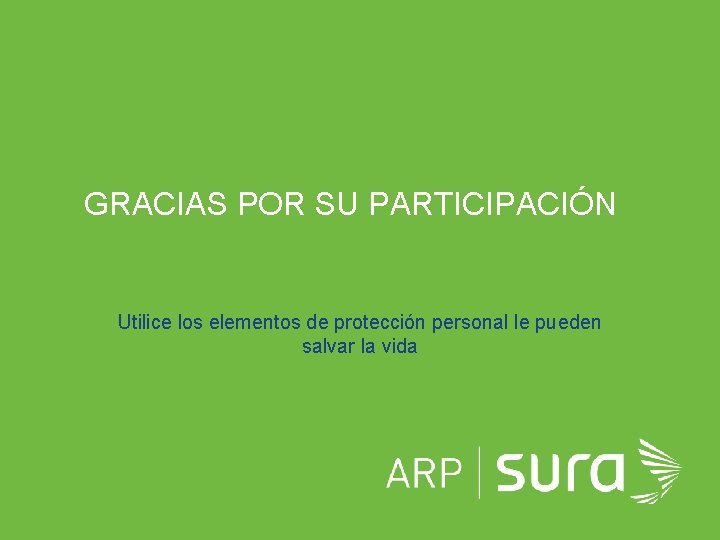 GRACIAS POR SU PARTICIPACIÓN Utilice los elementos de protección personal le pueden salvar la