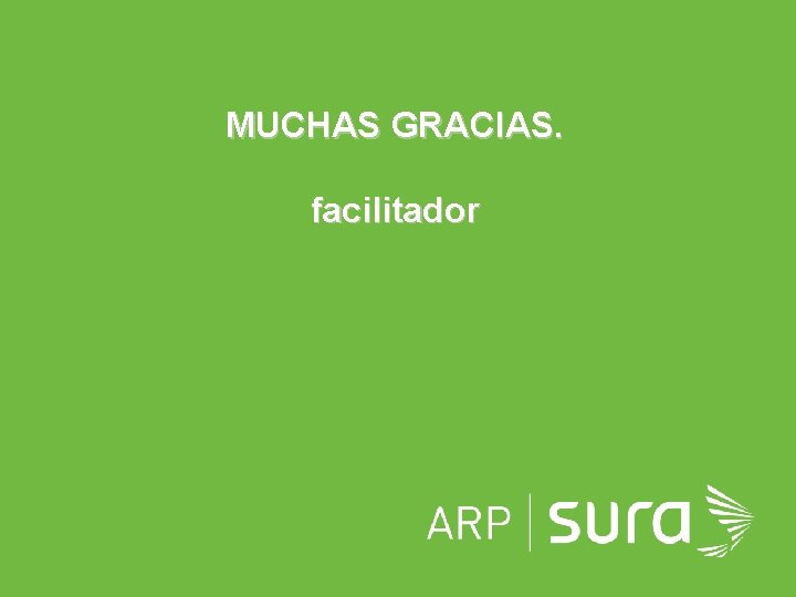 MUCHAS GRACIAS. facilitador ARP SURA 