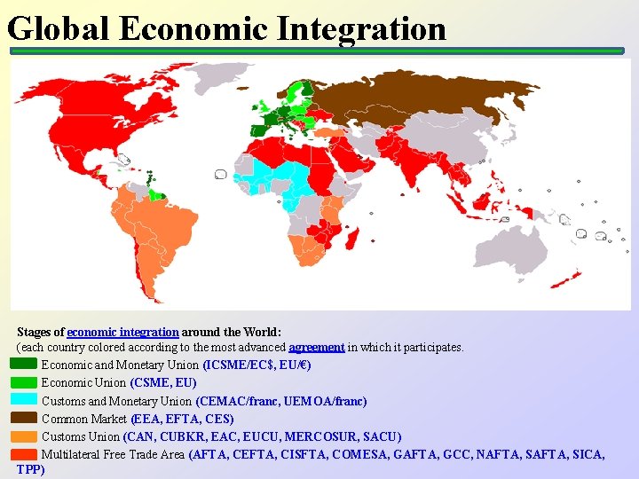 Global Economic Integration Stages of economic integration around the World: (each country colored according