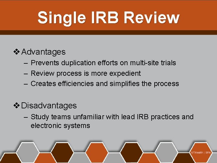 Single IRB Review v Advantages – Prevents duplication efforts on multi-site trials – Review