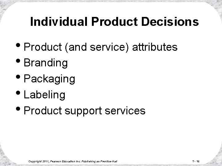 Individual Product Decisions • Product (and service) attributes • Branding • Packaging • Labeling