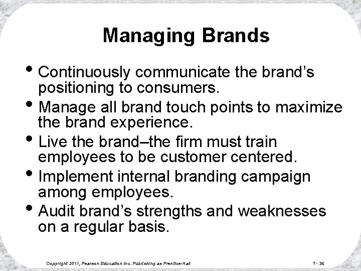 Managing Brands • Continuously communicate the brand’s positioning to consumers. • Manage all brand