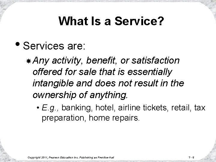 What Is a Service? • Services are: Any activity, benefit, or satisfaction offered for