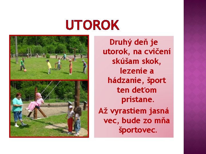 UTOROK Druhý deň je utorok, na cvičení skúšam skok, lezenie a hádzanie, šport ten
