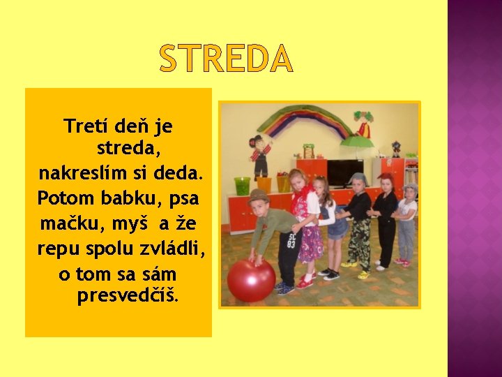 STREDA Tretí deň je streda, nakreslím si deda. Potom babku, psa mačku, myš a