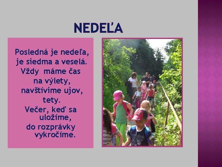 NEDEĽA Posledná je je nedeľa, Posledná je siedma a veselá. Je Vždymáme časna Vždy