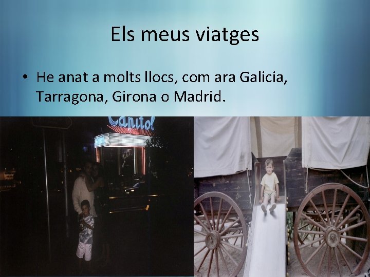 Els meus viatges • He anat a molts llocs, com ara Galicia, Tarragona, Girona