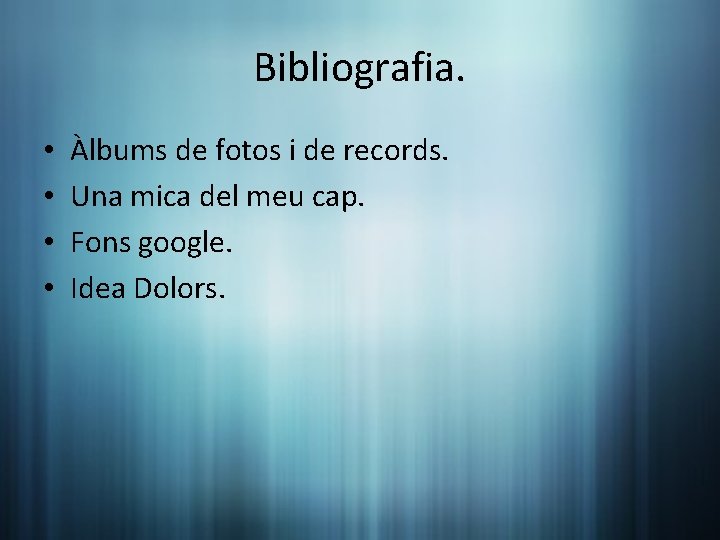 Bibliografia. • • Àlbums de fotos i de records. Una mica del meu cap.