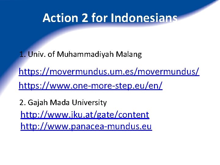 Action 2 for Indonesians 1. Univ. of Muhammadiyah Malang https: //movermundus. um. es/movermundus/ https: