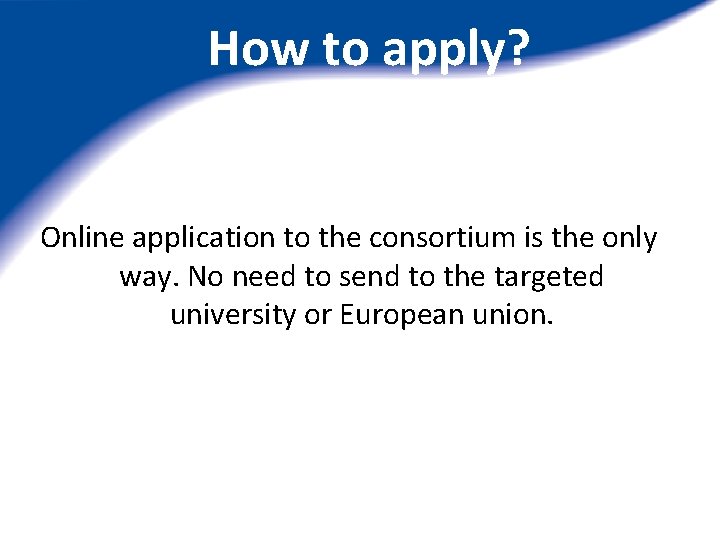 How to apply? Online application to the consortium is the only way. No need How to apply? Online application to the consortium is the only way. No need