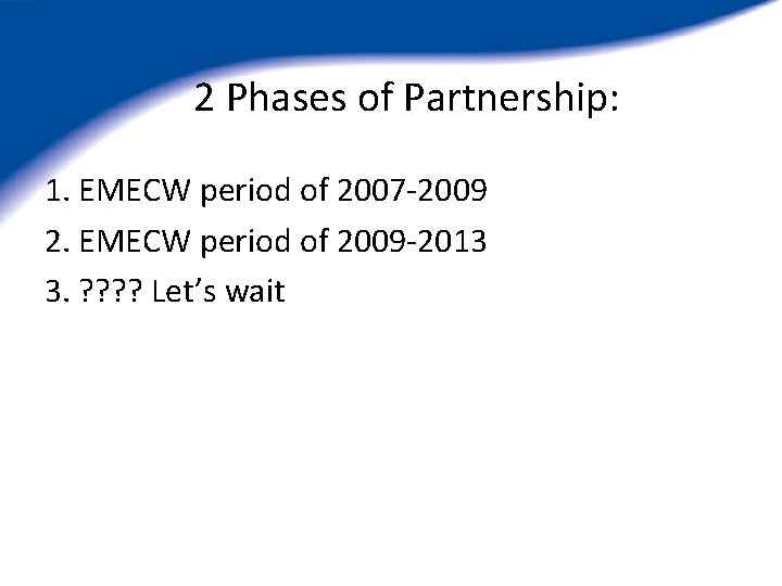 2 Phases of Partnership: 1. EMECW period of 2007 -2009 2. EMECW period of