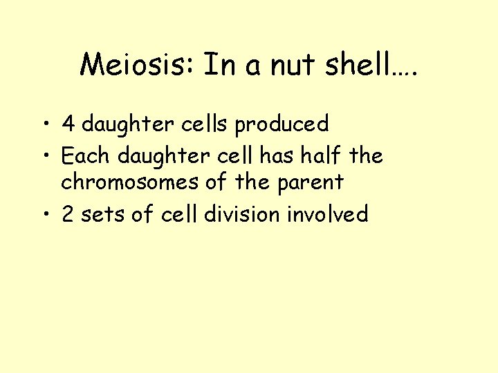 Meiosis: In a nut shell…. • 4 daughter cells produced • Each daughter cell