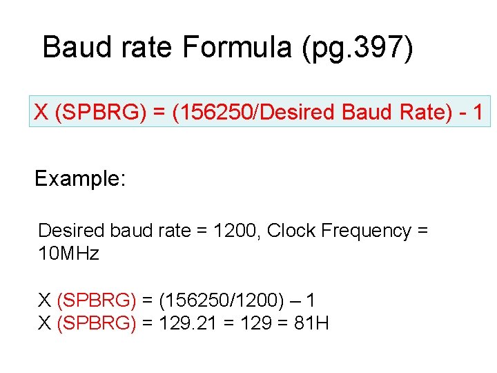 Baud rate Formula (pg. 397) X (SPBRG) = (156250/Desired Baud Rate) - 1 Example: Baud rate Formula (pg. 397) X (SPBRG) = (156250/Desired Baud Rate) - 1 Example: