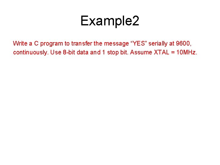 Example 2 Write a C program to transfer the message “YES” serially at 9600, Example 2 Write a C program to transfer the message “YES” serially at 9600,