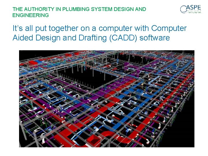 THE AUTHORITY IN PLUMBING SYSTEM DESIGN AND ENGINEERING It’s all put together on a