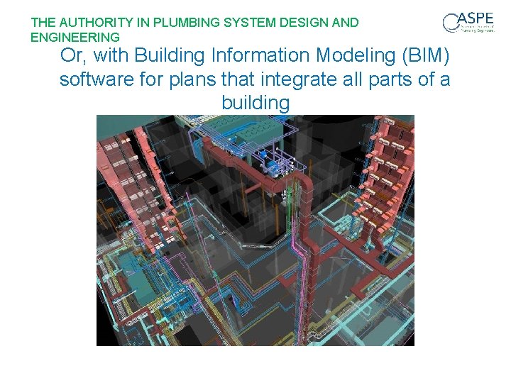 THE AUTHORITY IN PLUMBING SYSTEM DESIGN AND ENGINEERING Or, with Building Information Modeling (BIM)