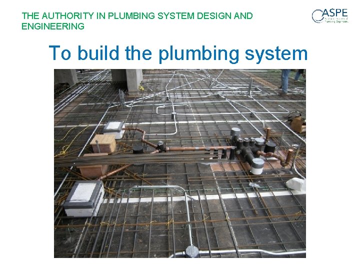 THE AUTHORITY IN PLUMBING SYSTEM DESIGN AND ENGINEERING To build the plumbing system 