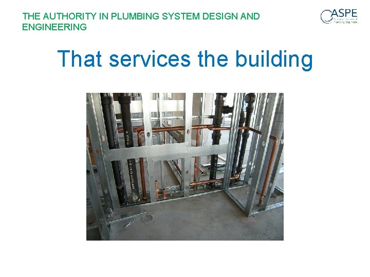 THE AUTHORITY IN PLUMBING SYSTEM DESIGN AND ENGINEERING That services the building 