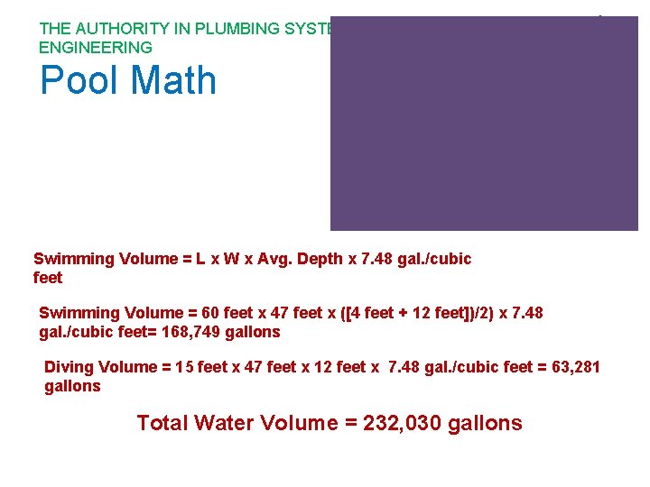 THE AUTHORITY IN PLUMBING SYSTEM DESIGN AND ENGINEERING Pool Math Swimming Volume = L