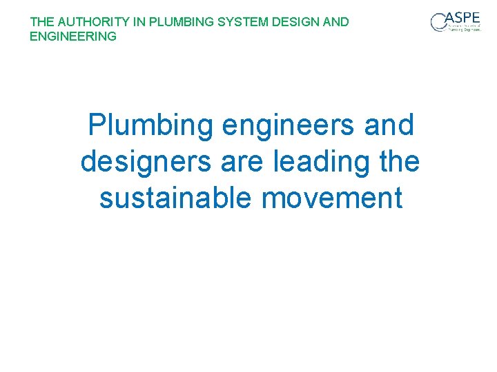 THE AUTHORITY IN PLUMBING SYSTEM DESIGN AND ENGINEERING Plumbing engineers and designers are leading