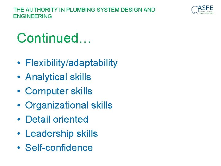 THE AUTHORITY IN PLUMBING SYSTEM DESIGN AND ENGINEERING Continued… • • Flexibility/adaptability Analytical skills