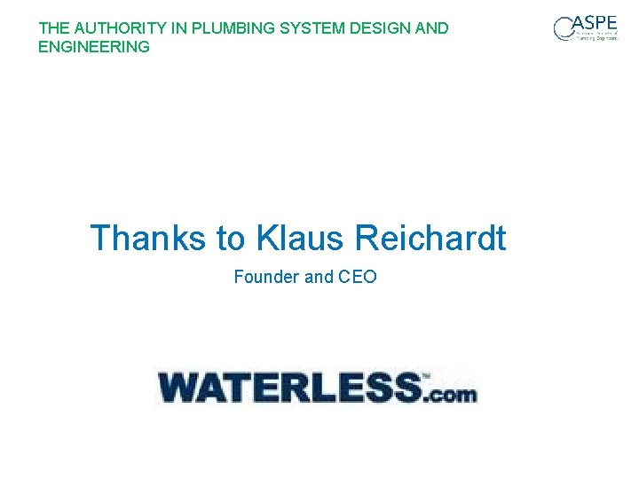 THE AUTHORITY IN PLUMBING SYSTEM DESIGN AND ENGINEERING Thanks to Klaus Reichardt Founder and