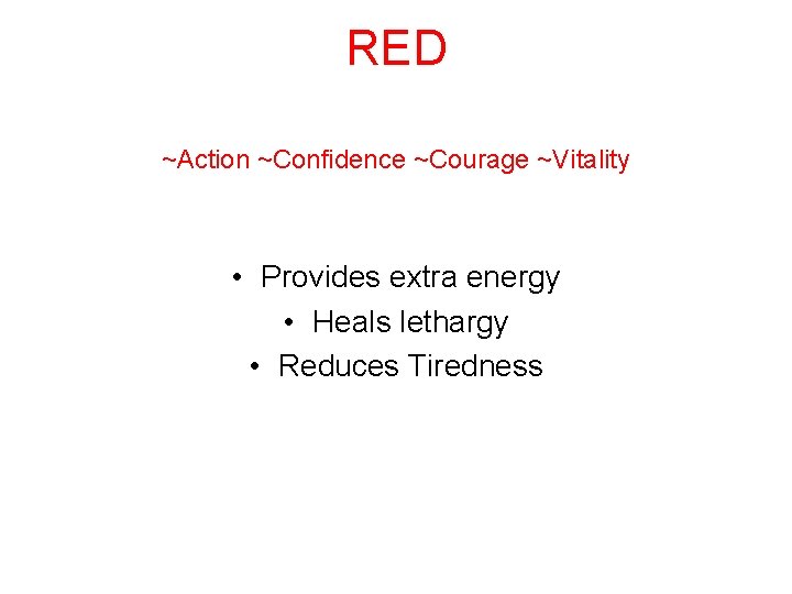 RED ~Action ~Confidence ~Courage ~Vitality • Provides extra energy • Heals lethargy • Reduces