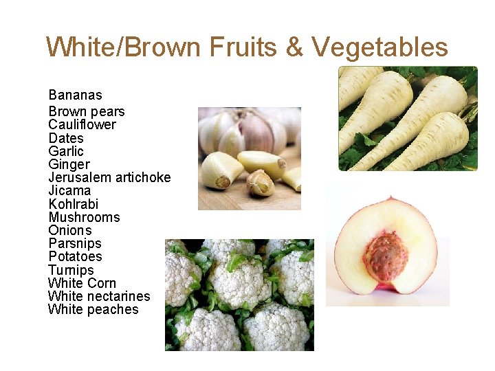 White/Brown Fruits & Vegetables Bananas Brown pears Cauliflower Dates Garlic Ginger Jerusalem artichoke Jicama