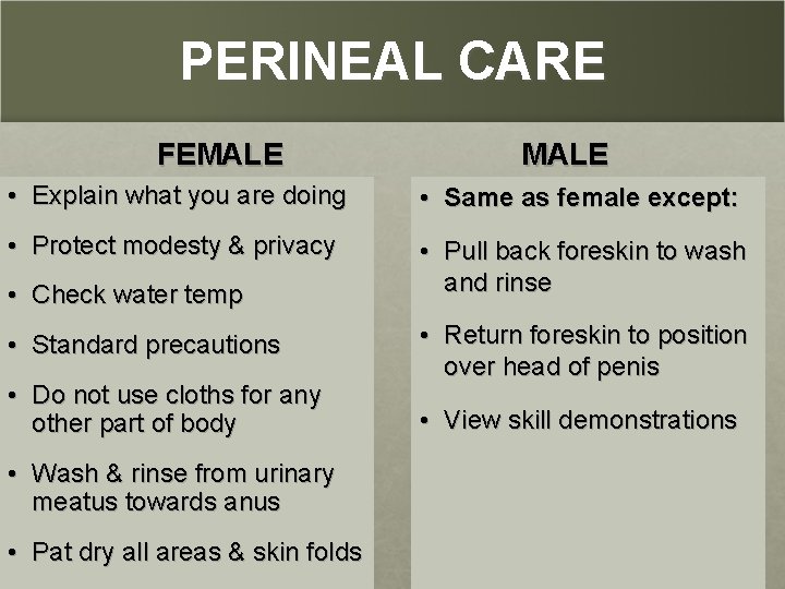 PERINEAL CARE FEMALE • Explain what you are doing • Same as female except: