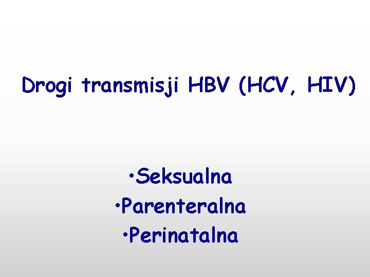 Drogi transmisji HBV (HCV, HIV) • Seksualna • Parenteralna • Perinatalna 