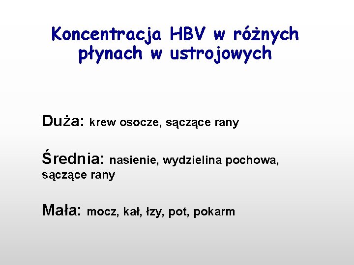 Koncentracja HBV w różnych płynach w ustrojowych Duża: krew osocze, sączące rany Średnia: nasienie,