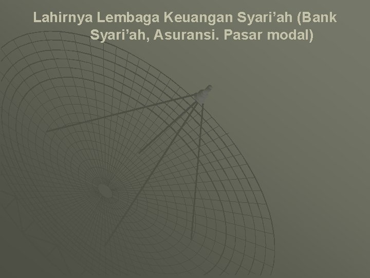 Lahirnya Lembaga Keuangan Syari’ah (Bank Syari’ah, Asuransi. Pasar modal) 