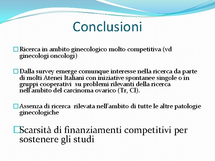 Conclusioni �Ricerca in ambito ginecologico molto competitiva (vd ginecologi oncologi) �Dalla survey emerge comunque