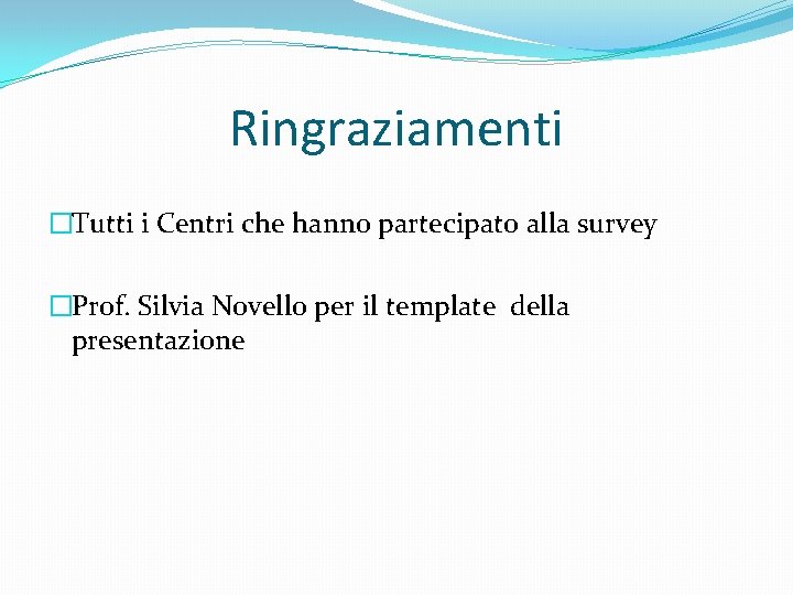 Ringraziamenti �Tutti i Centri che hanno partecipato alla survey �Prof. Silvia Novello per il