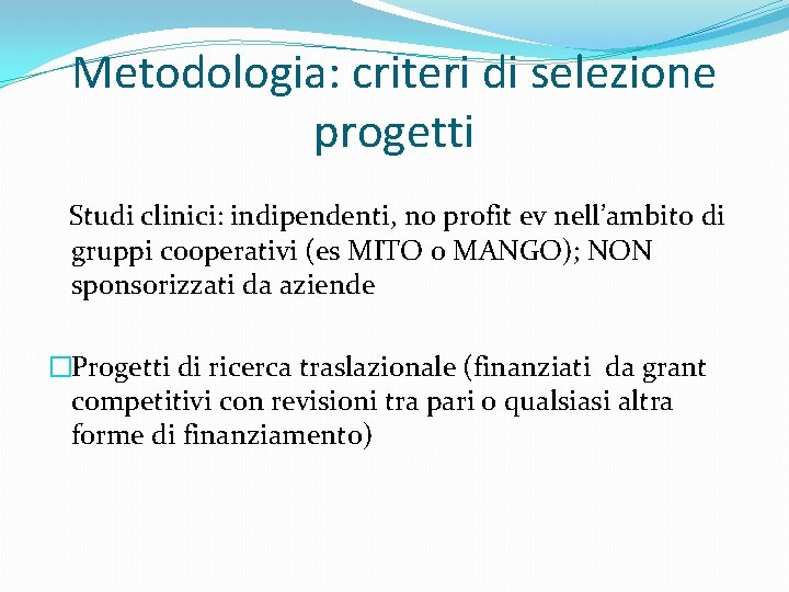 Metodologia: criteri di selezione progetti Studi clinici: indipendenti, no profit ev nell’ambito di gruppi