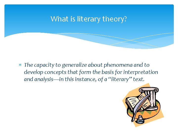 What is literary theory? The capacity to generalize about phenomena and to develop concepts