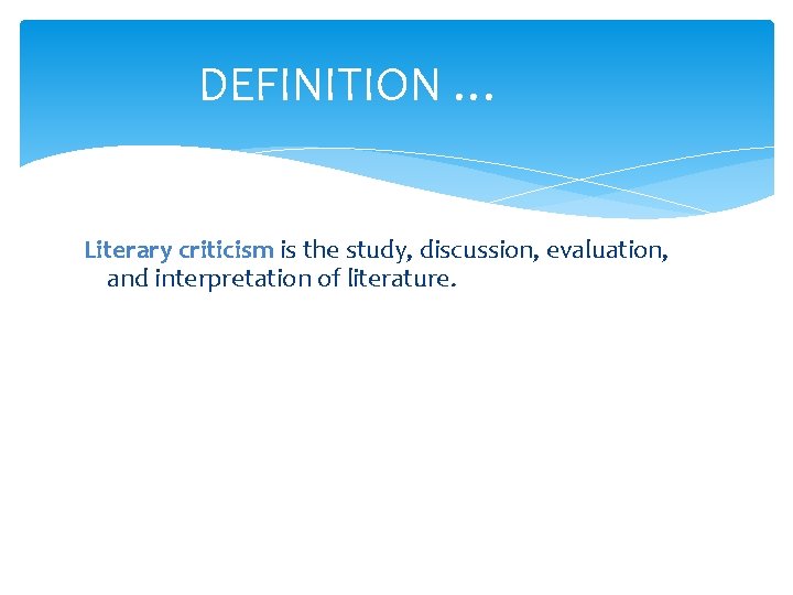 DEFINITION … Literary criticism is the study, discussion, evaluation, and interpretation of literature. 