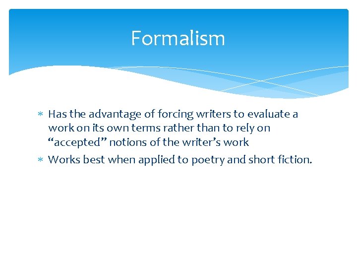 Formalism Has the advantage of forcing writers to evaluate a work on its own