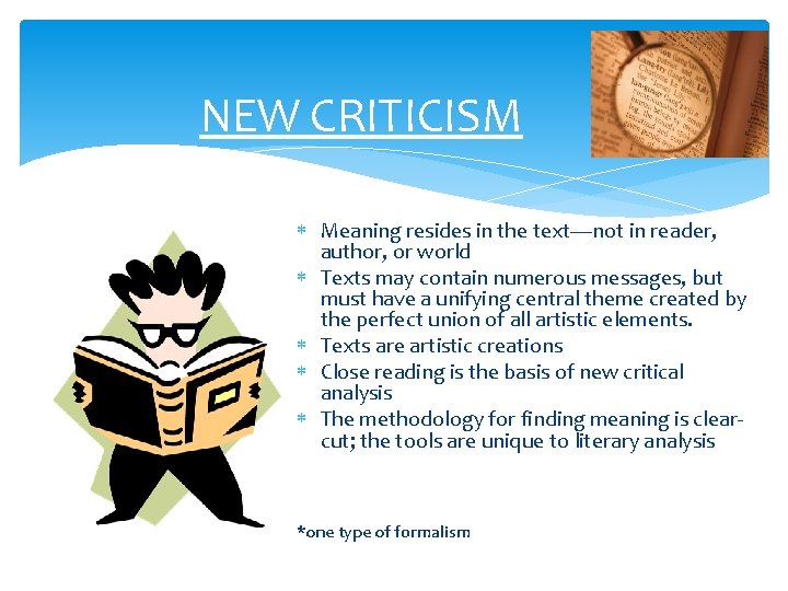 NEW CRITICISM Meaning resides in the text—not in reader, author, or world Texts may