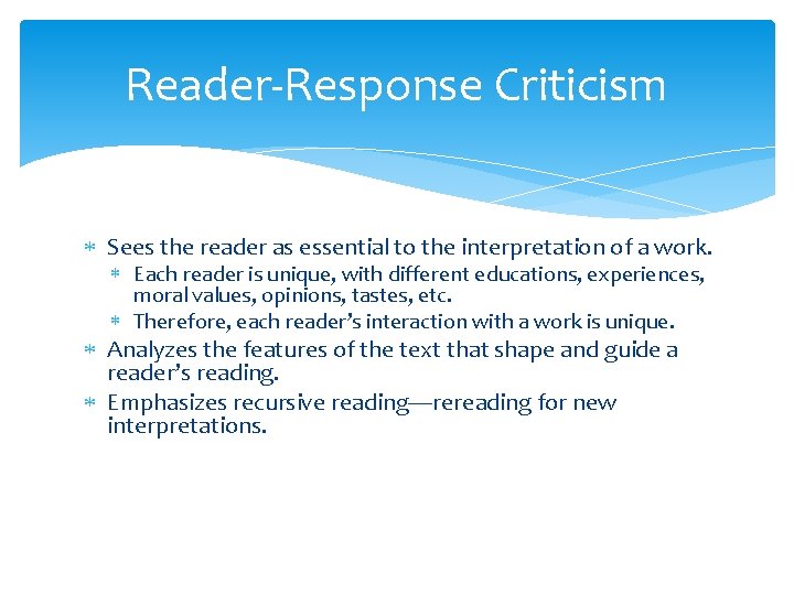 Reader-Response Criticism Sees the reader as essential to the interpretation of a work. Each