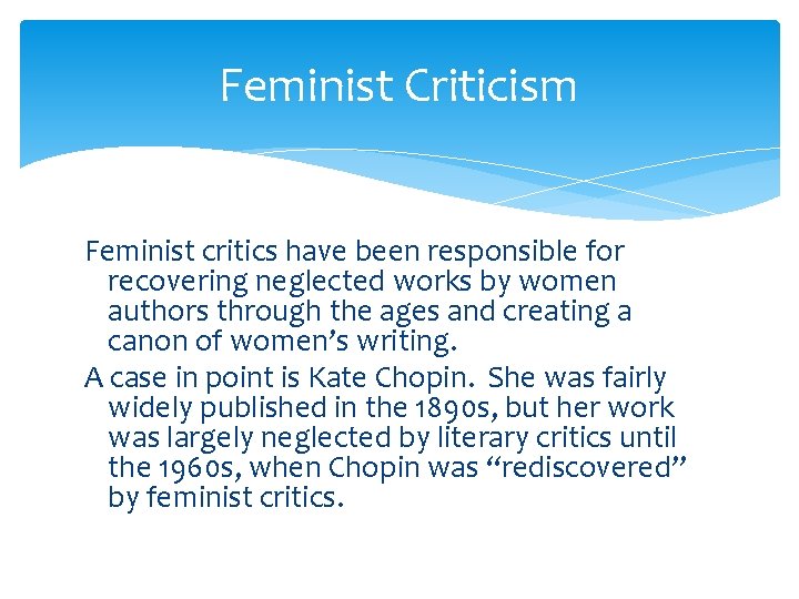 Feminist Criticism Feminist critics have been responsible for recovering neglected works by women authors