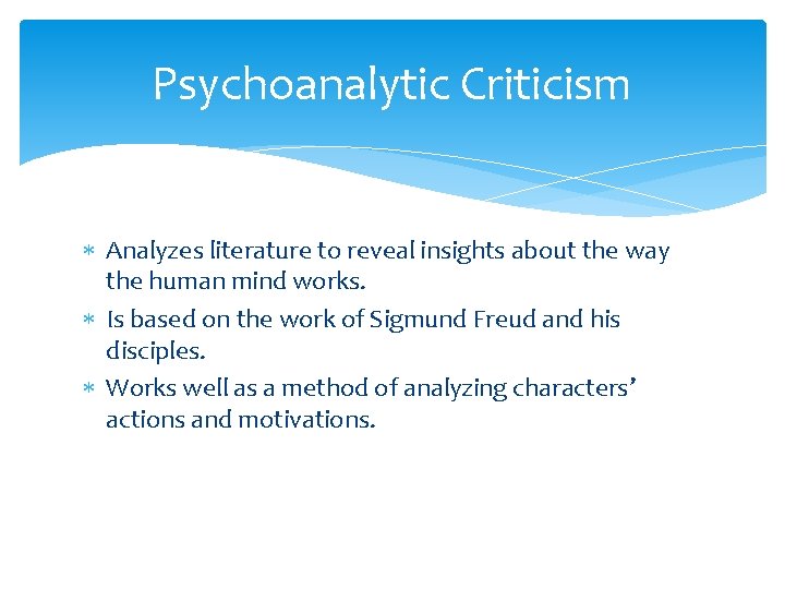 Psychoanalytic Criticism Analyzes literature to reveal insights about the way the human mind works.