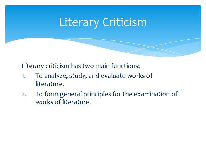 Literary Criticism Literary criticism has two main functions: 1. To analyze, study, and evaluate