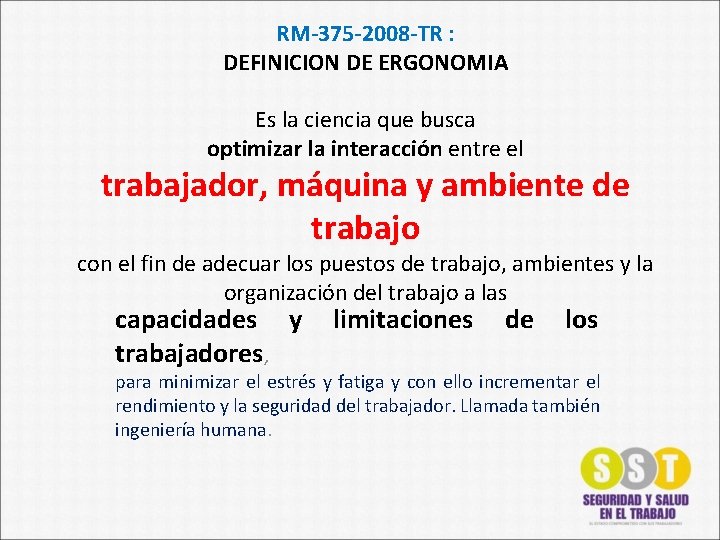 RM-375 -2008 -TR : DEFINICION DE ERGONOMIA Es la ciencia que busca optimizar la