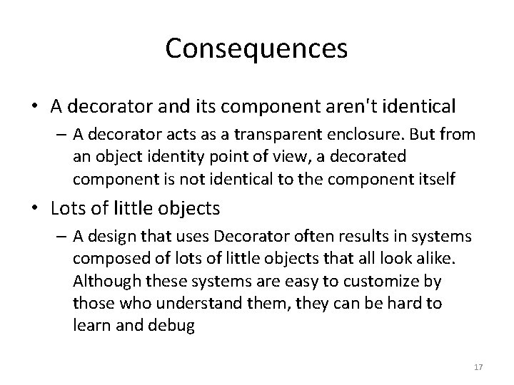 Consequences • A decorator and its component aren't identical – A decorator acts as