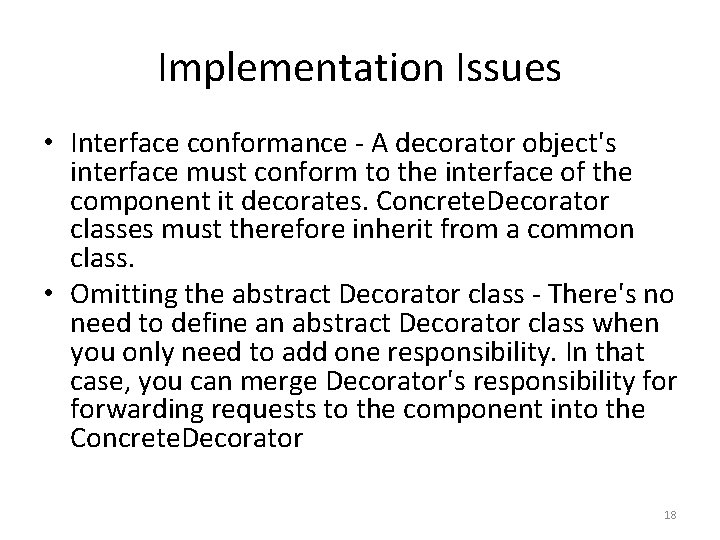 Implementation Issues • Interface conformance - A decorator object's interface must conform to the