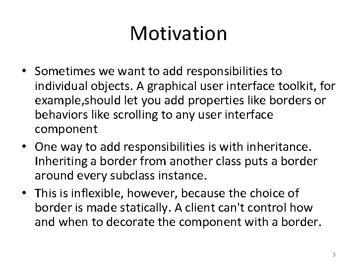 Motivation • Sometimes we want to add responsibilities to individual objects. A graphical user